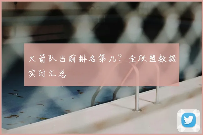 火箭队当前排名第几？全联盟数据实时汇总